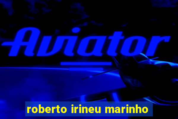 roberto irineu marinho